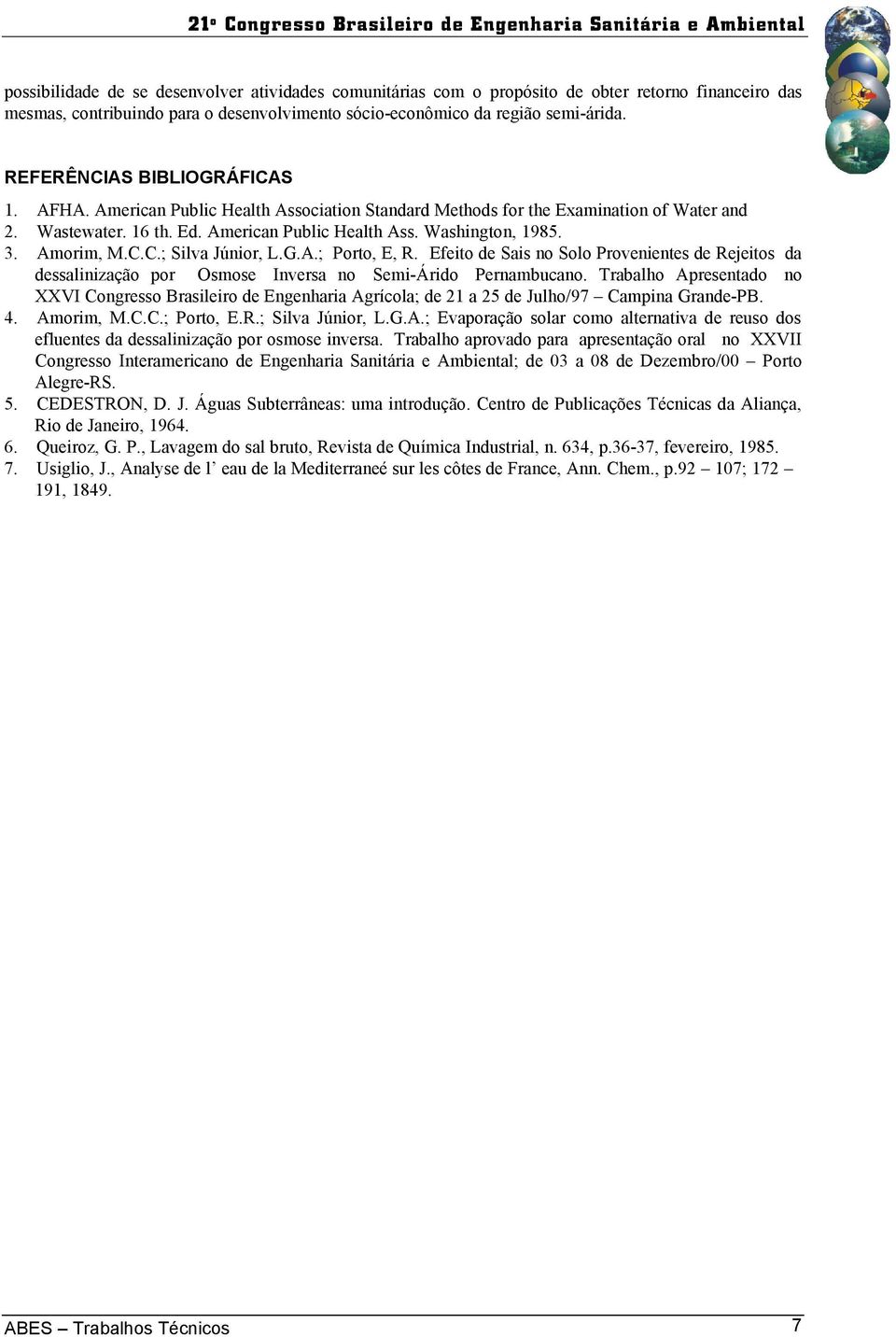 Amorim, M.C.C.; Silva Júnior, L.G.A.; Porto, E, R. Efeito de Sais no Solo Provenientes de Rejeitos da dessalinização por Osmose Inversa no Semi-Árido Pernambucano.