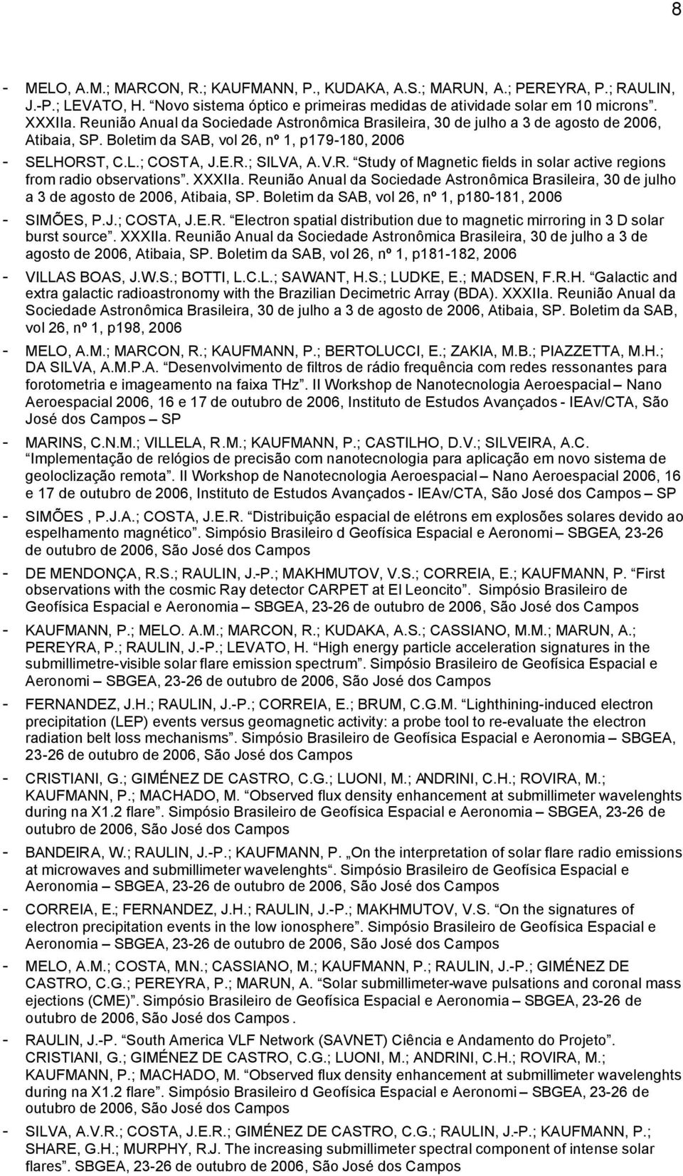 XXXIIa. Reunião Anual da Sociedade Astronômica Brasileira, 30 de julho a 3 de agosto de 2006, Atibaia, SP. Boletim da SAB, vol 26, nº 1, p180-181, 2006 - SIMÕES, P.J.; COSTA, J.E.R. Electron spatial distribution due to magnetic mirroring in 3 D solar burst source.