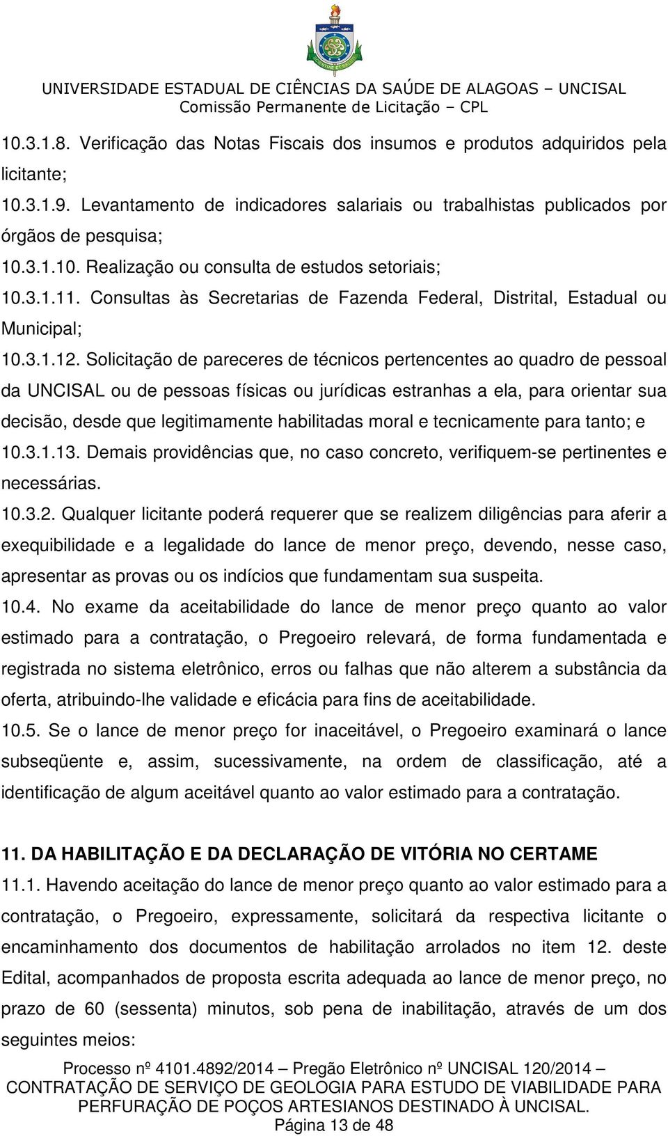 Solicitação de pareceres de técnicos pertencentes ao quadro de pessoal da UNCISAL ou de pessoas físicas ou jurídicas estranhas a ela, para orientar sua decisão, desde que legitimamente habilitadas