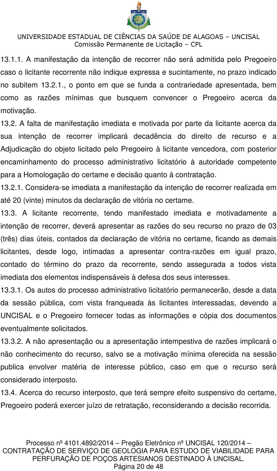 Pregoeiro à licitante vencedora, com posterior encaminhamento do processo administrativo licitatório à autoridade competente para a Homologação do certame e decisão quanto à contratação. 13