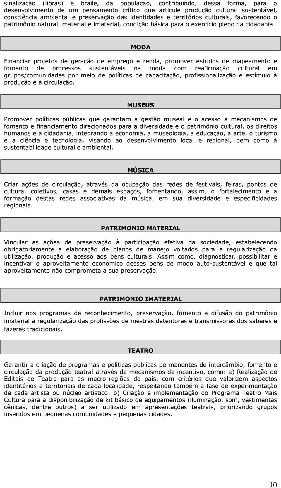 MODA Financiar projetos de geração de emprego e renda, promover estudos de mapeamento e fomento de processos sustentáveis na moda com reafirmação cultural em grupos/comunidades por meio de políticas