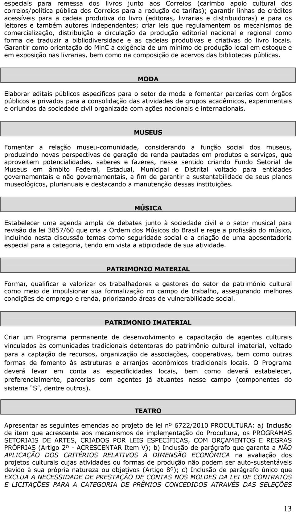 circulação da produção editorial nacional e regional como forma de traduzir a bibliodiversidade e as cadeias produtivas e criativas do livro locais.