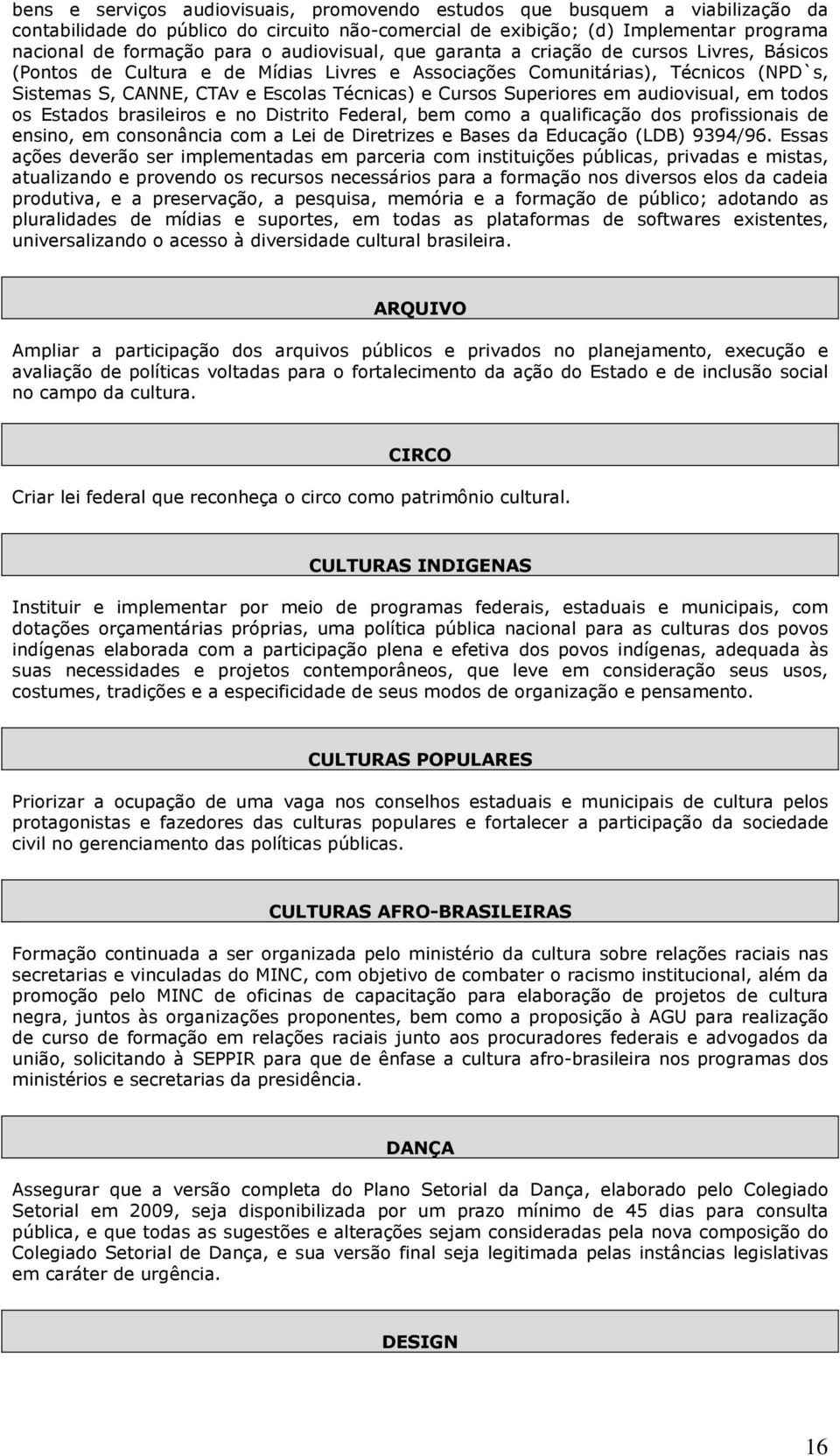 Superiores em audiovisual, em todos os Estados brasileiros e no Distrito Federal, bem como a qualificação dos profissionais de ensino, em consonância com a Lei de Diretrizes e Bases da Educação (LDB)