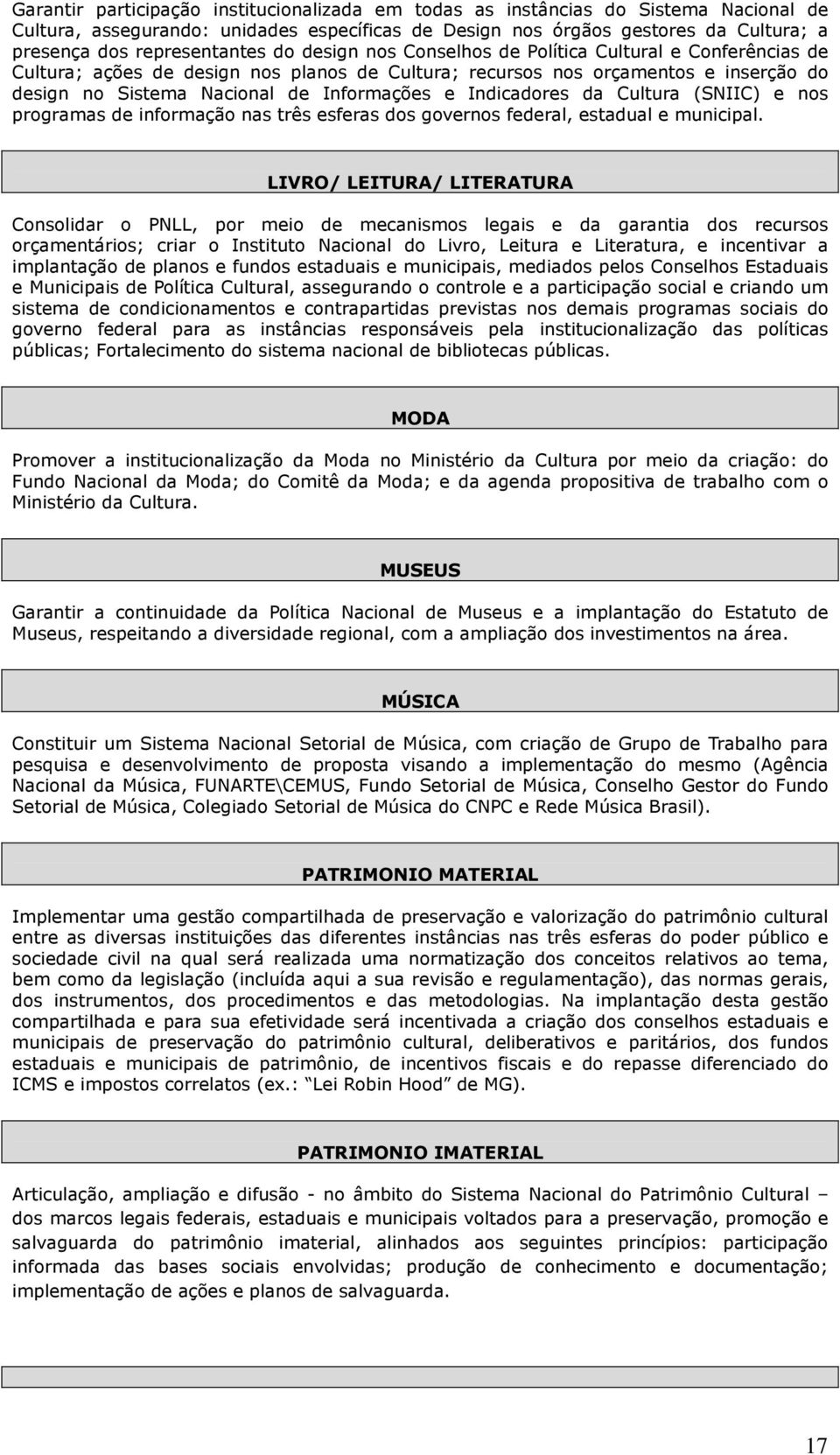 Informações e Indicadores da Cultura (SNIIC) e nos programas de informação nas três esferas dos governos federal, estadual e municipal.