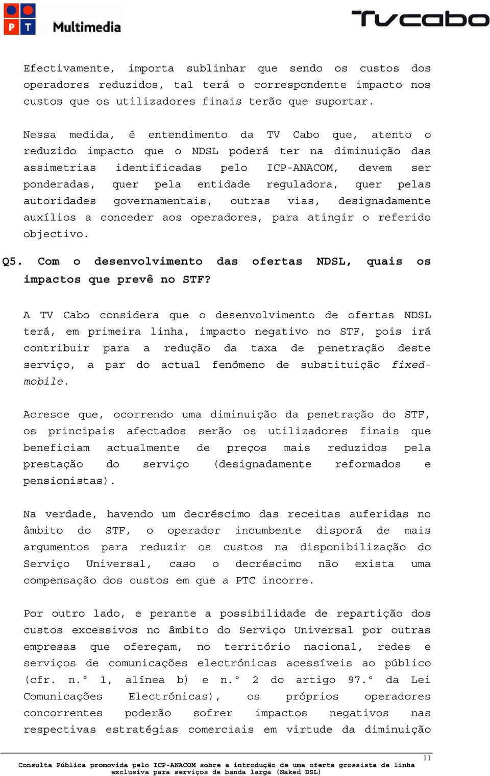 reguladora, quer pelas autoridades governamentais, outras vias, designadamente auxílios a conceder aos operadores, para atingir o referido objectivo. Q5.