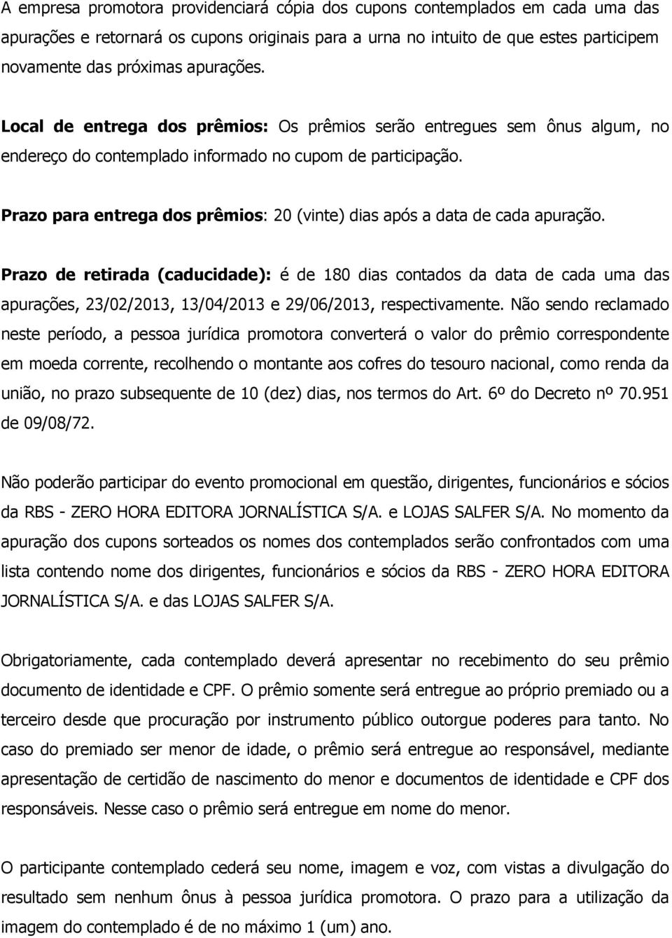 Prazo para entrega dos prêmios: 20 (vinte) dias após a data de cada apuração.