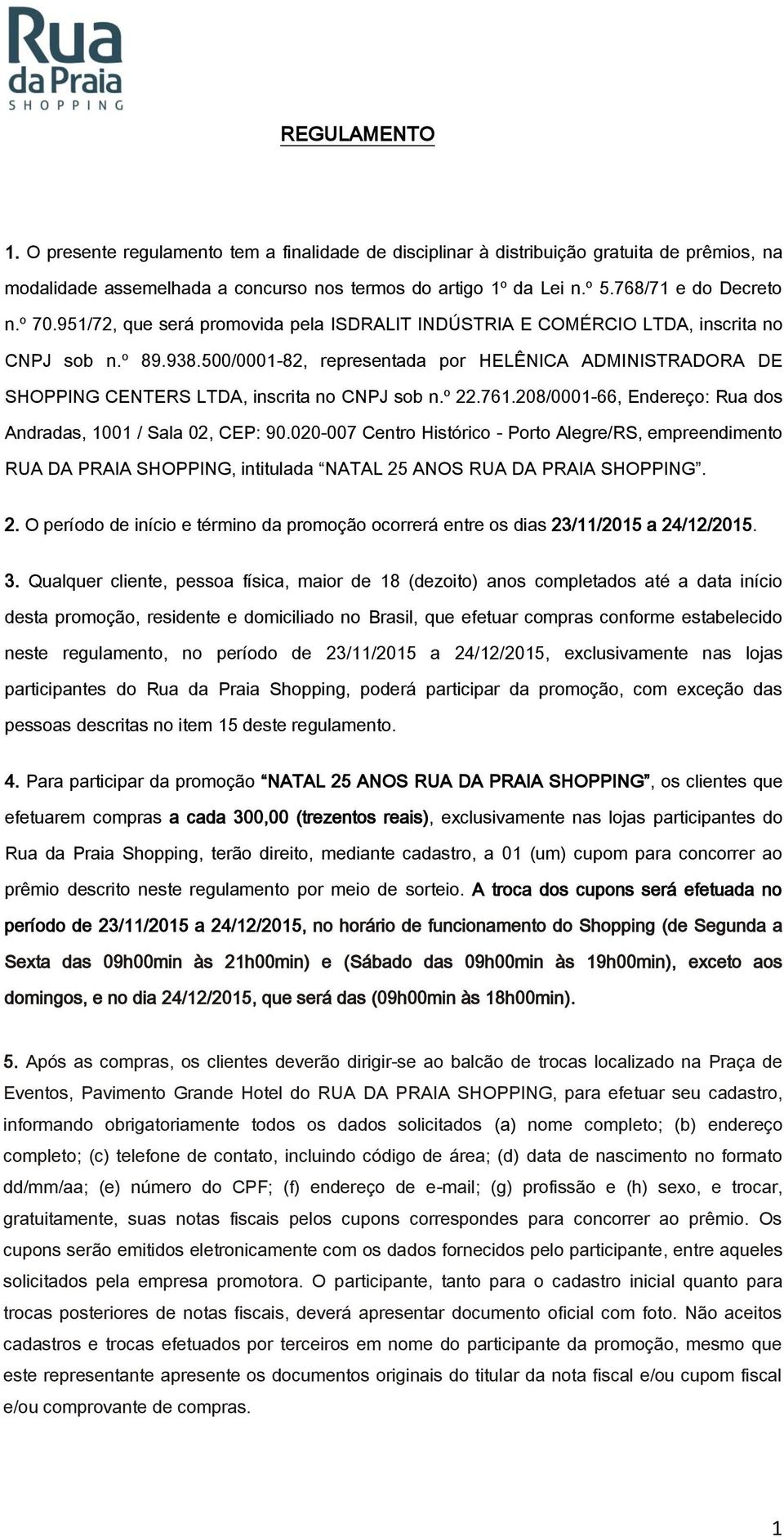 500/0001-82, representada por HELÊNICA ADMINISTRADORA DE SHOPPING CENTERS LTDA, inscrita no CNPJ sob n.º 22.761.208/0001-66, Endereço: Rua dos Andradas, 1001 / Sala 02, CEP: 90.