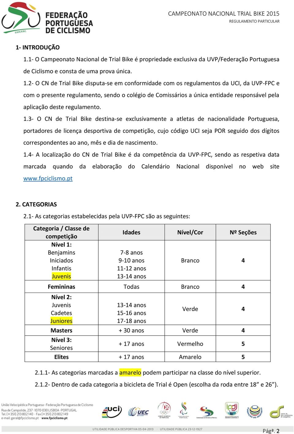 2- O CN de Trial Bike disputa-se em conformidade com os regulamentos da UCI, da UVP-FPC e com o presente regulamento, sendo o colégio de Comissários a única entidade responsável pela aplicação deste