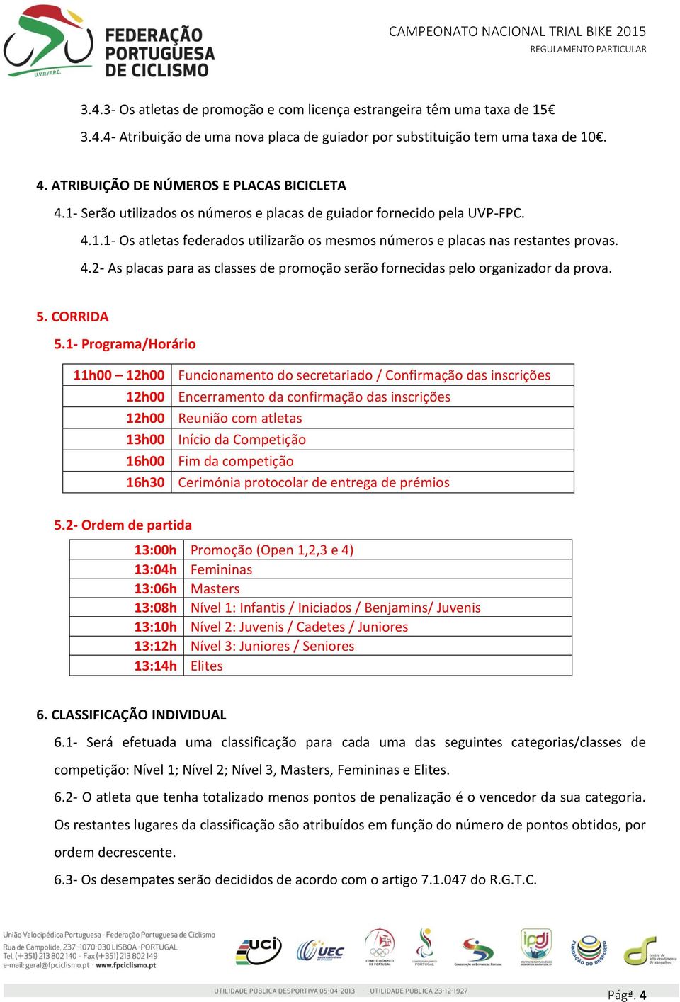 4.2- As placas para as classes de promoção serão fornecidas pelo organizador da prova. 5. CORRIDA 5.