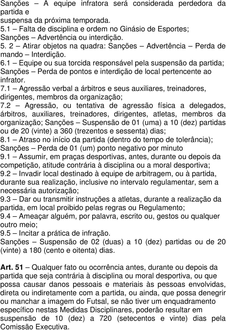 1 Agressão verbal a árbitros e seus auxiliares, treinadores, dirigentes, membros da organização; 7.