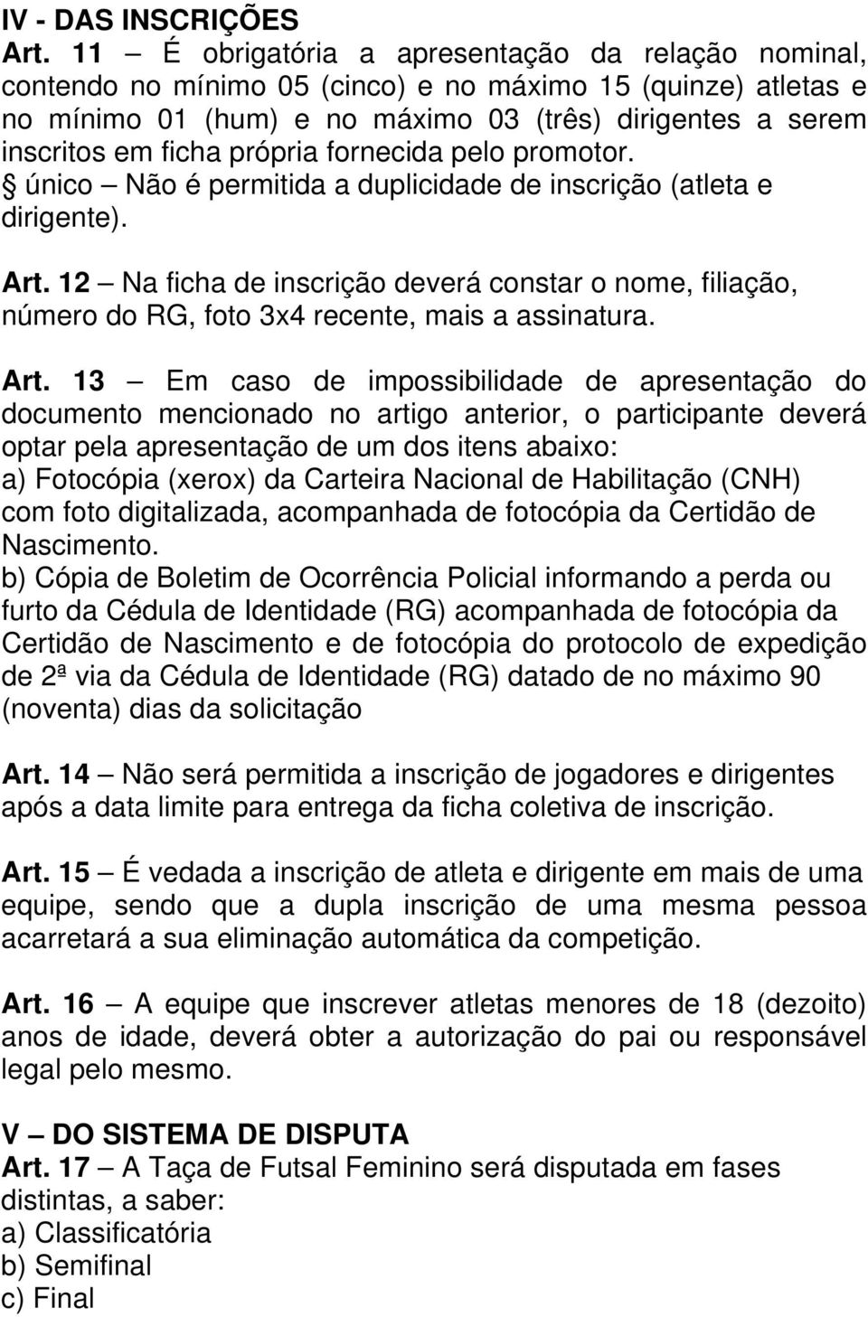 própria fornecida pelo promotor. único Não é permitida a duplicidade de inscrição (atleta e dirigente). Art.