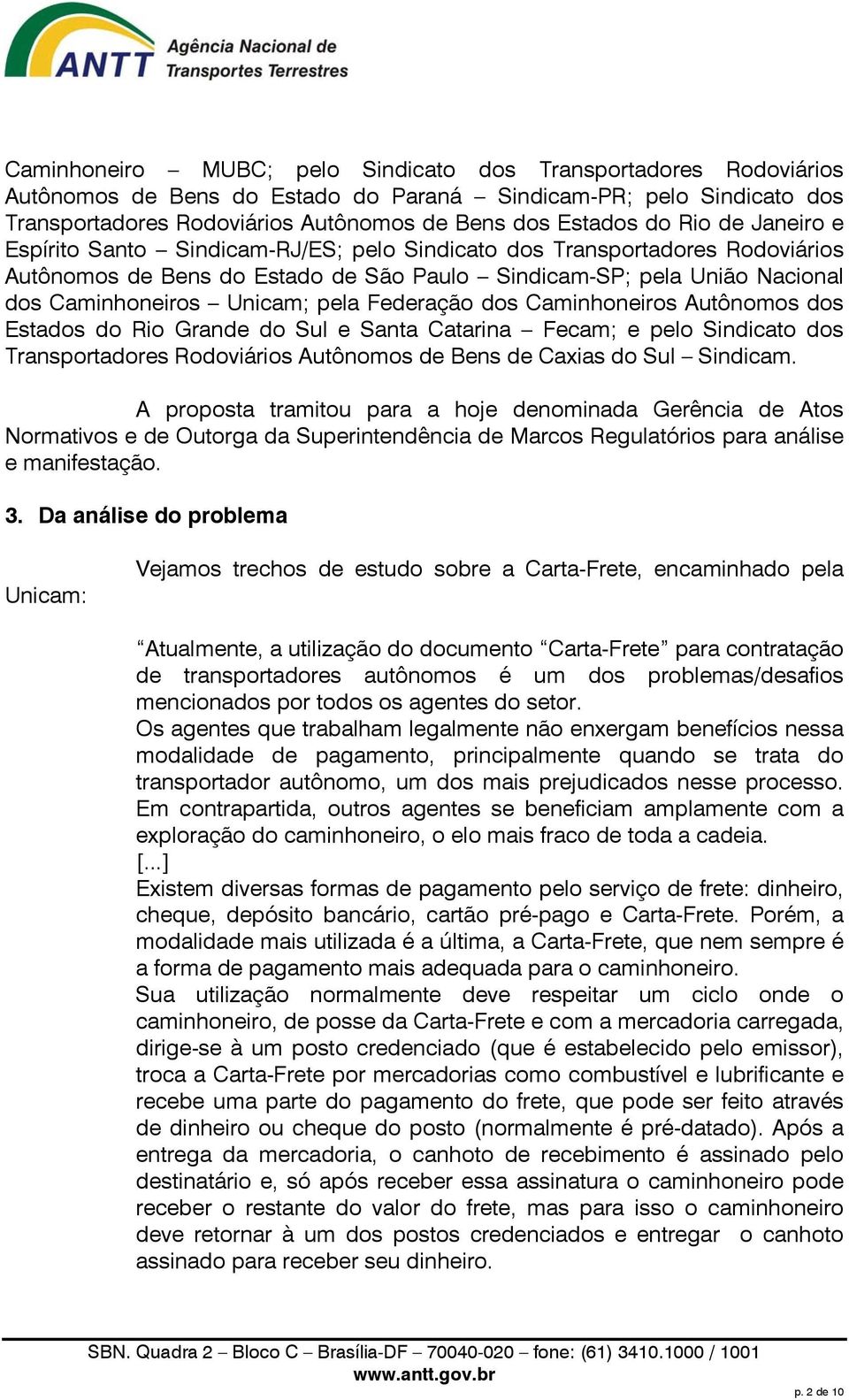 Federação dos Caminhoneiros Autônomos dos Estados do Rio Grande do Sul e Santa Catarina Fecam; e pelo Sindicato dos Transportadores Rodoviários Autônomos de Bens de Caxias do Sul Sindicam.