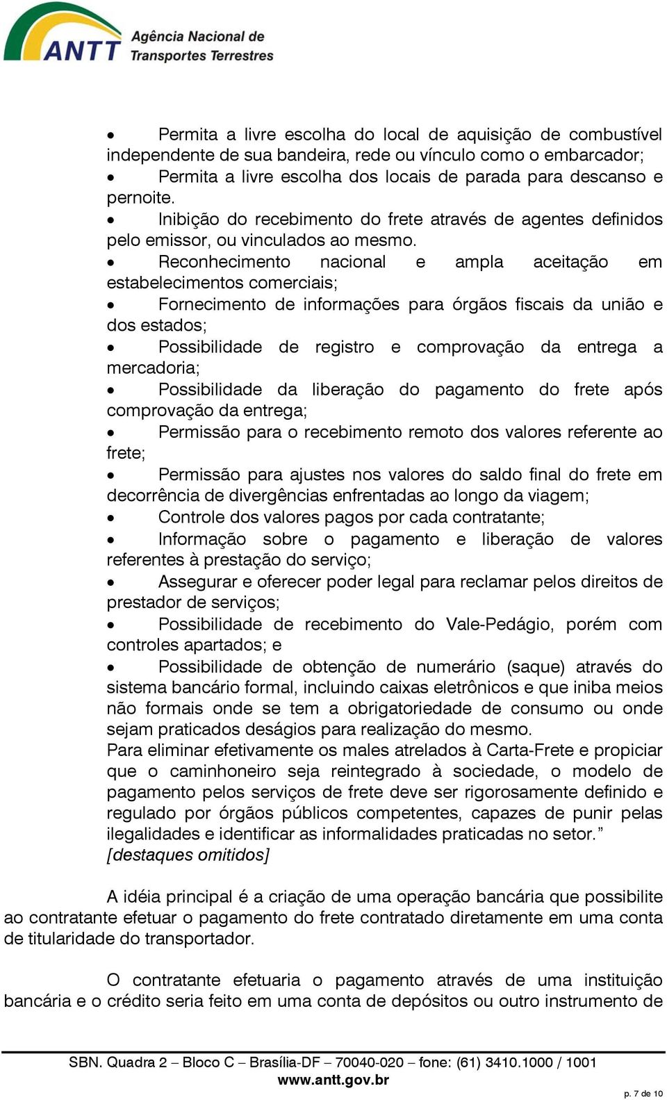 Reconhecimento nacional e ampla aceitação em estabelecimentos comerciais; Fornecimento de informações para órgãos fiscais da união e dos estados; Possibilidade de registro e comprovação da entrega a