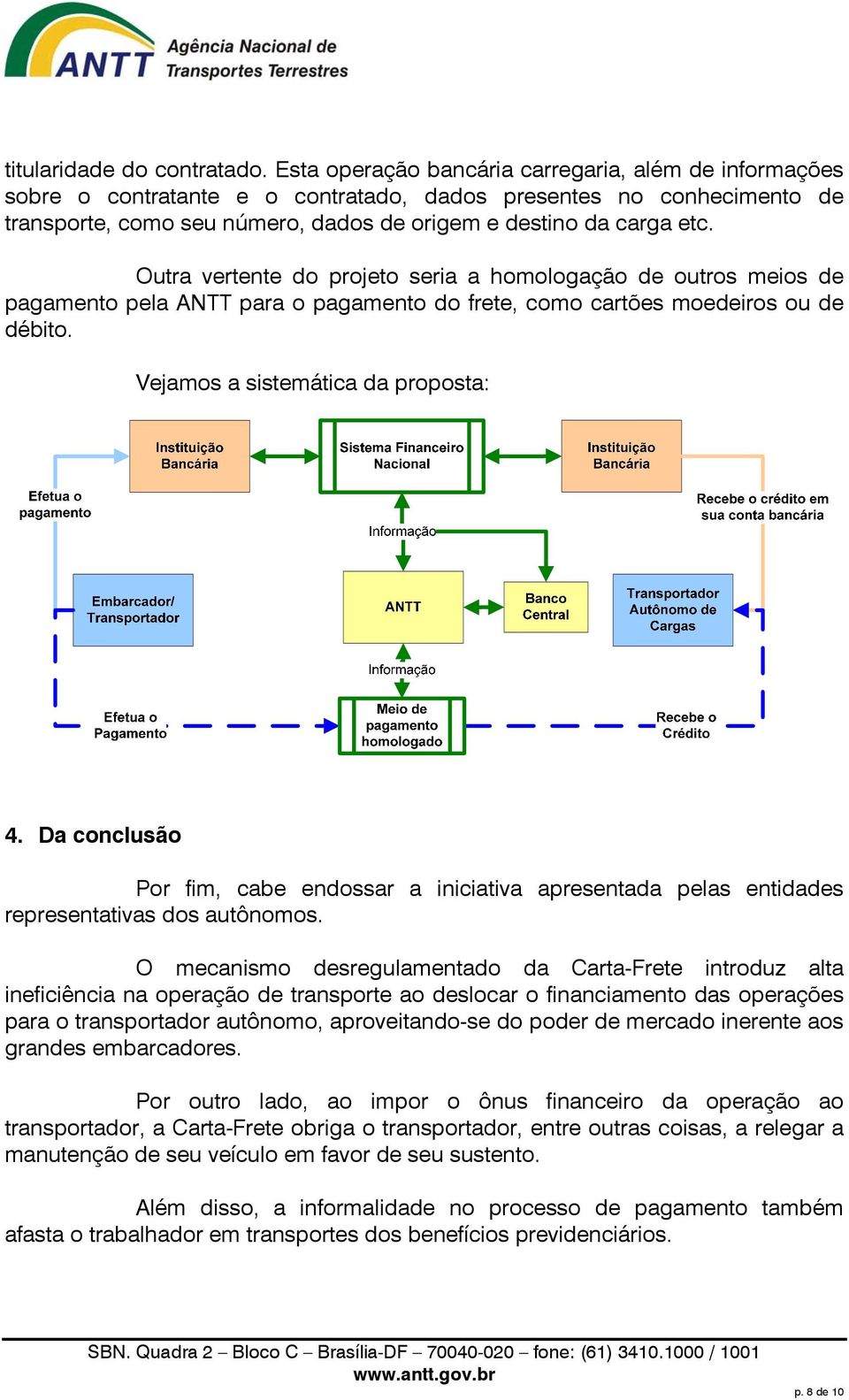 Outra vertente do projeto seria a homologação de outros meios de pagamento pela ANTT para o pagamento do frete, como cartões moedeiros ou de débito. Vejamos a sistemática da proposta: 4.