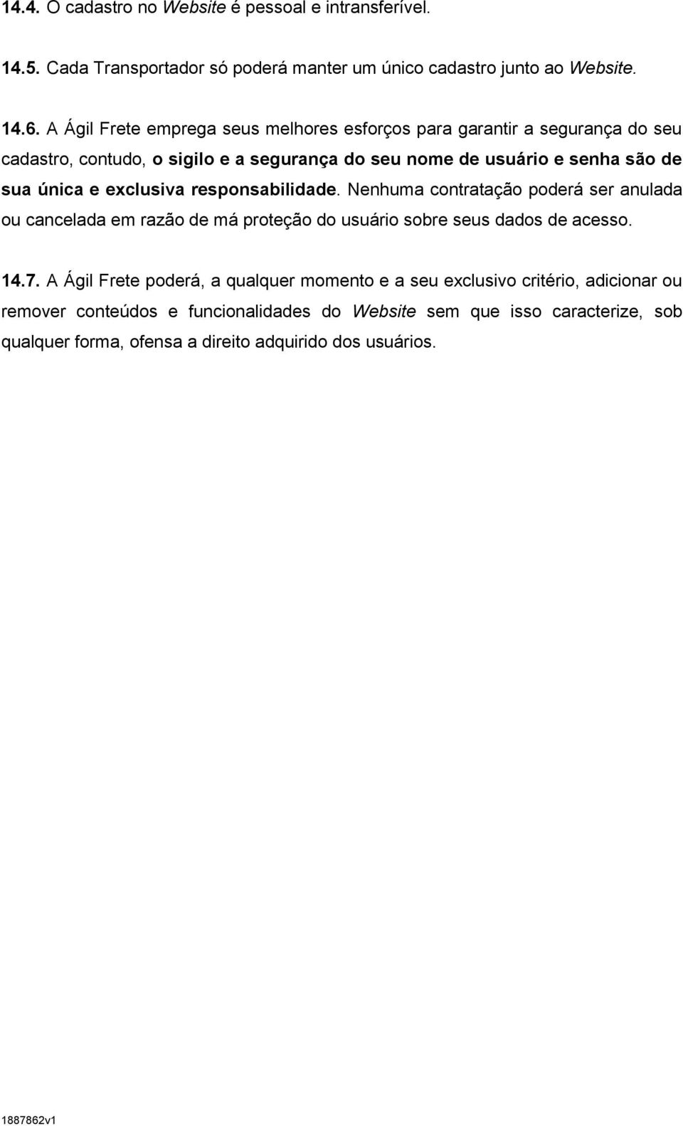 e exclusiva responsabilidade. Nenhuma contratação poderá ser anulada ou cancelada em razão de má proteção do usuário sobre seus dados de acesso. 14.7.