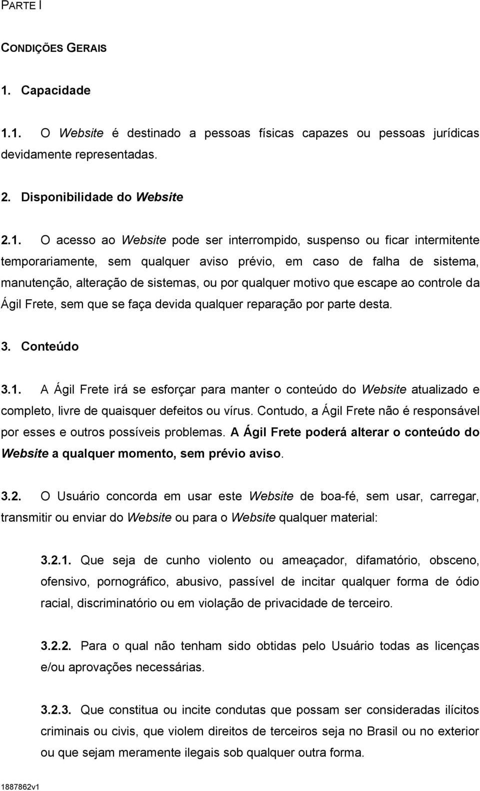 1. O Website é destinado a pessoas físicas capazes ou pessoas jurídicas devidamente representadas. 2. Disponibilidade do Website 2.1. O acesso ao Website pode ser interrompido, suspenso ou ficar