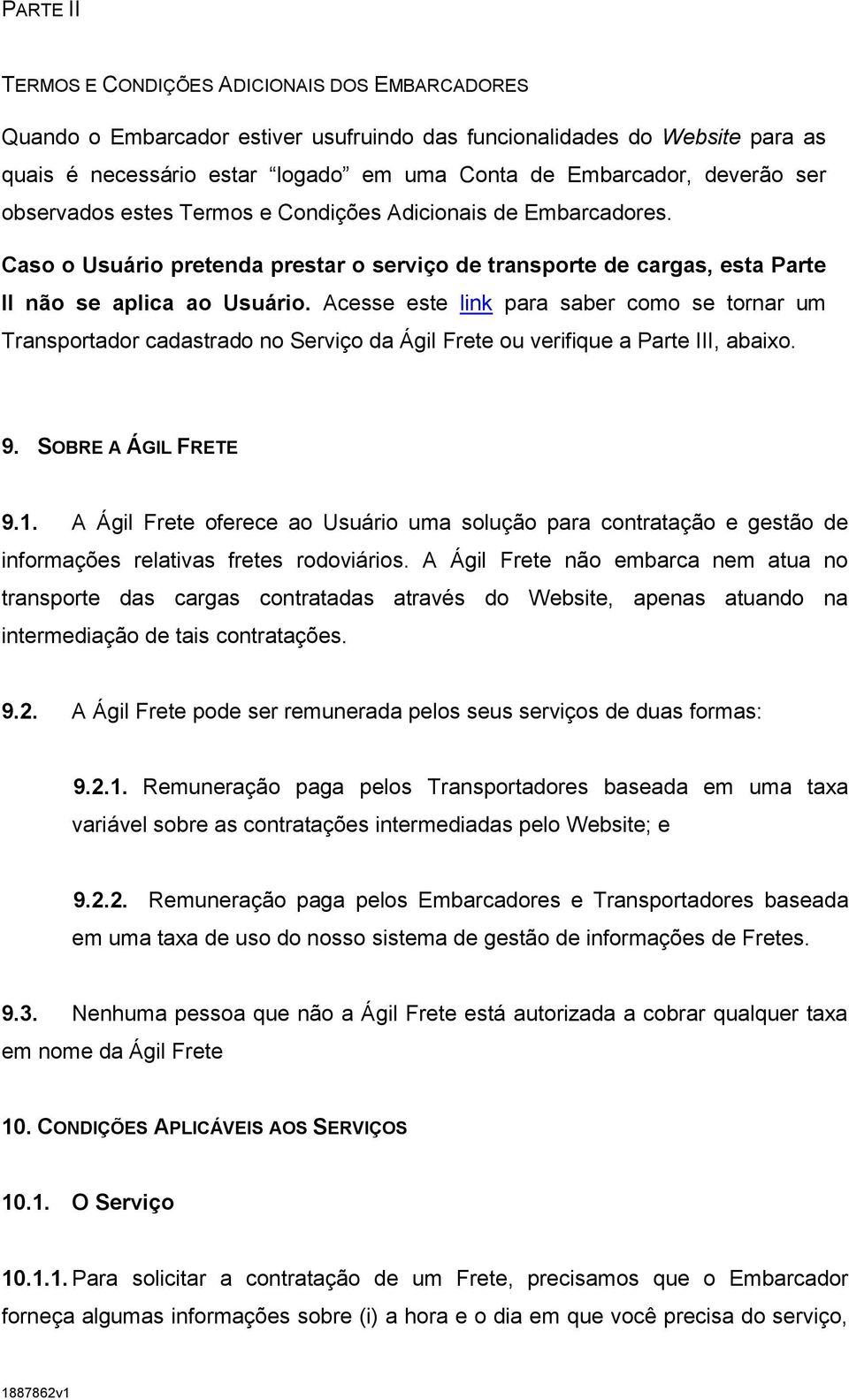 Acesse este link para saber como se tornar um Transportador cadastrado no Serviço da Ágil Frete ou verifique a Parte III, abaixo. 9. SOBRE A ÁGIL FRETE 9.1.