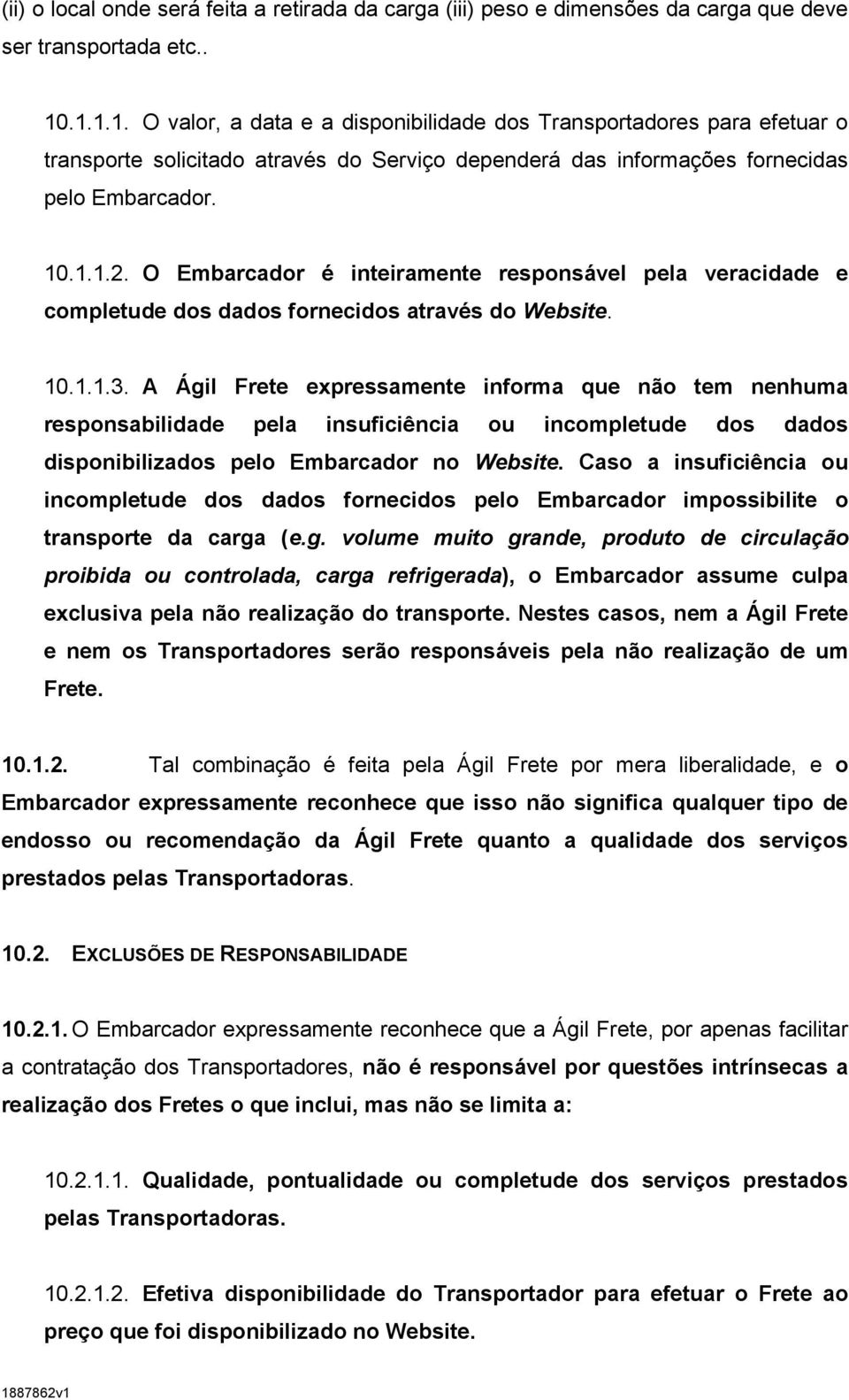 O Embarcador é inteiramente responsável pela veracidade e completude dos dados fornecidos através do Website. 10.1.1.3.