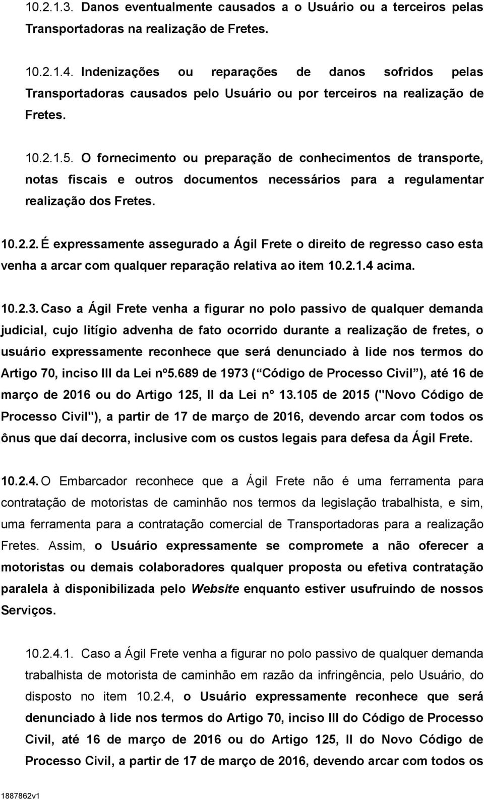 O fornecimento ou preparação de conhecimentos de transporte, notas fiscais e outros documentos necessários para a regulamentar realização dos Fretes. 10.2.