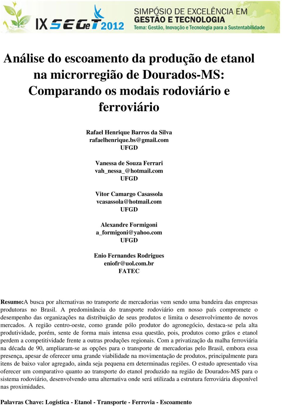 com.br FATEC Resumo:A busca por alternativas no transporte de mercadorias vem sendo uma bandeira das empresas produtoras no Brasil.