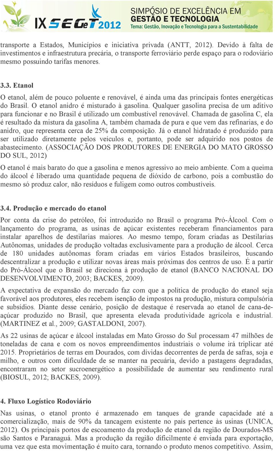 3. Etanol O etanol, além de pouco poluente e renovável, é ainda uma das principais fontes energéticas do Brasil. O etanol anidro é misturado à gasolina.