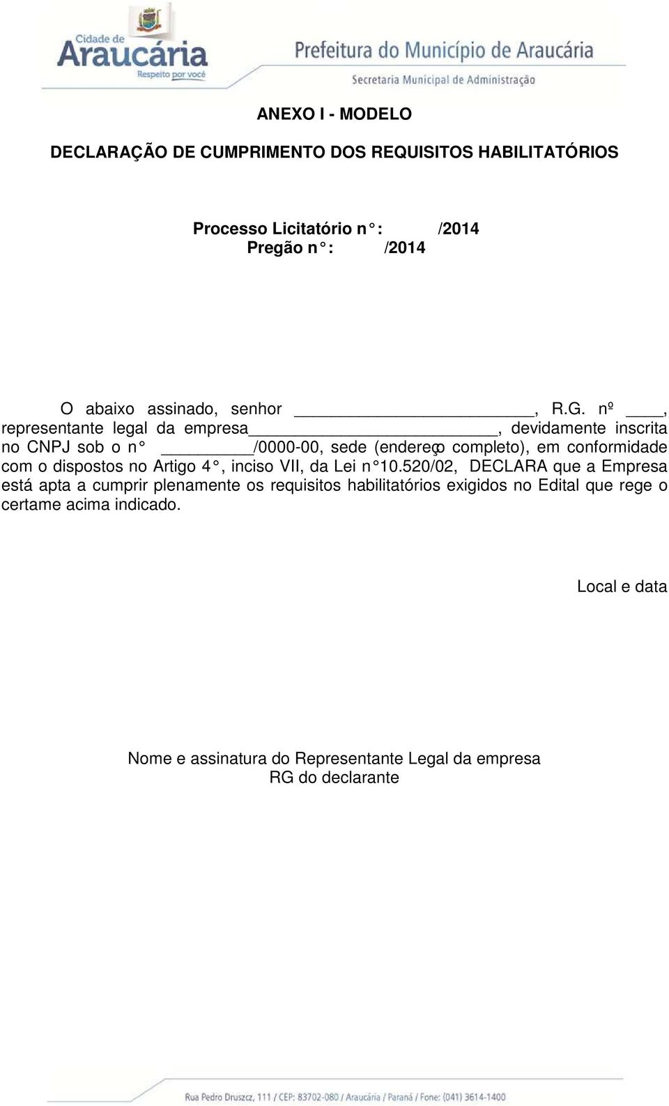 nº, representante legal da empresa, devidamente inscrita no CNPJ sob o n /0000-00, sede (endereço completo), em conformidade com o