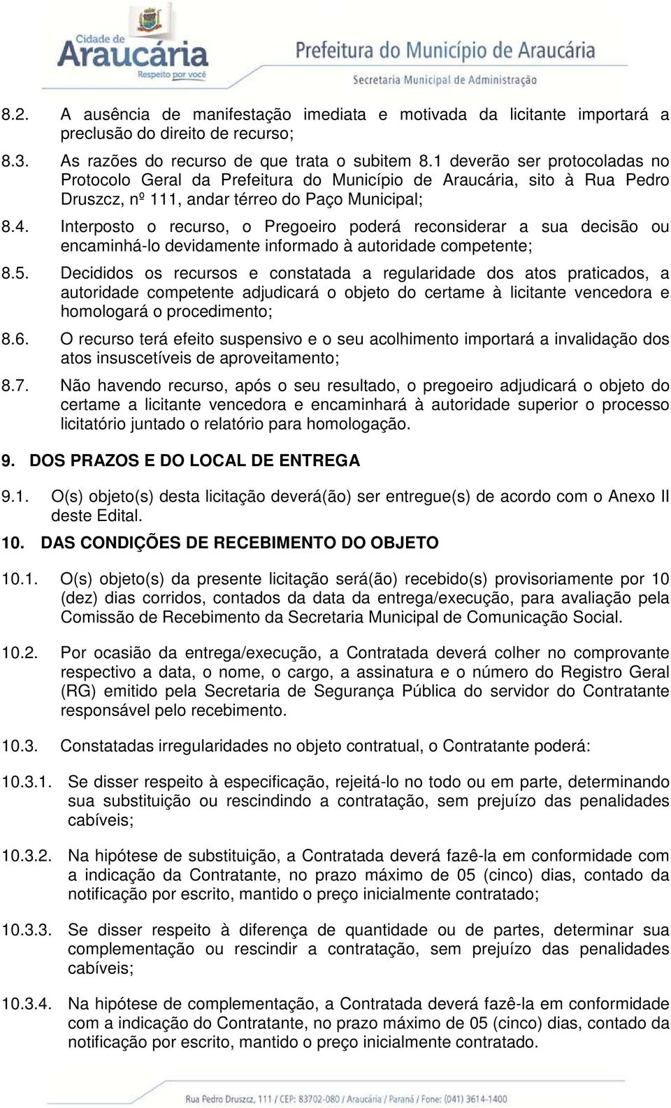 Interposto o recurso, o Pregoeiro poderá reconsiderar a sua decisão ou encaminhá-lo devidamente informado à autoridade competente; 8.5.