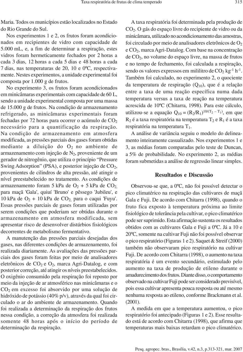 000 ml, e, a fim de determinar a respiração, estes vidros foram hermeticamente fechados por 2 horas a cada 3 dias, 12 horas a cada 5 dias e 48 horas a cada 7 dias, nas temperaturas de 20, 10 e 0ºC,