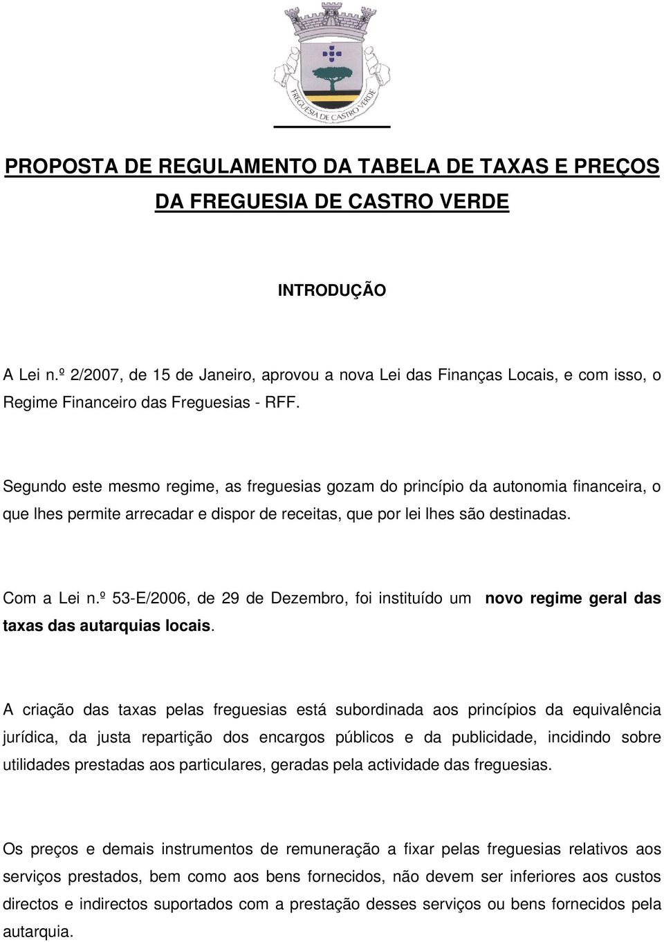 Segundo este mesmo regime, as freguesias gozam do princípio da autonomia financeira, o que lhes permite arrecadar e dispor de receitas, que por lei lhes são destinadas. Com a Lei n.