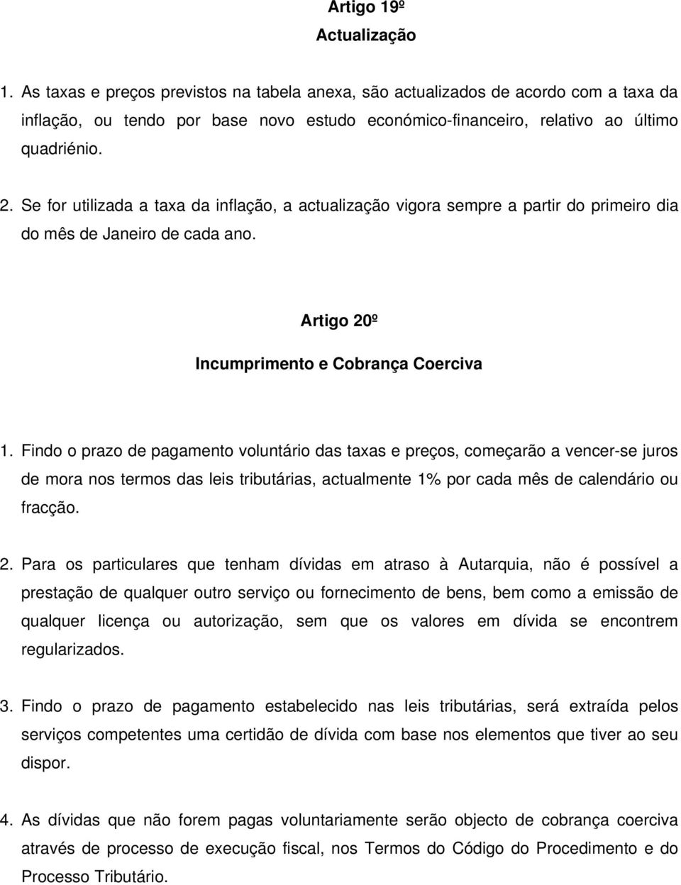 Se for utilizada a taxa da inflação, a actualização vigora sempre a partir do primeiro dia do mês de Janeiro de cada ano. Artigo 20º Incumprimento e Cobrança Coerciva 1.