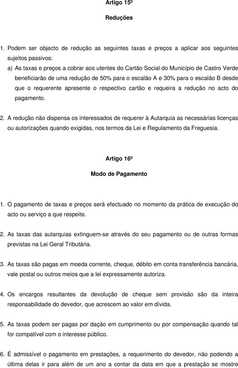 beneficiarão de uma redução de 50% para o escalão A e 30% para o escalão B desde que o requerente apresente o respectivo cartão e requeira a redução no acto do pagamento. 2.