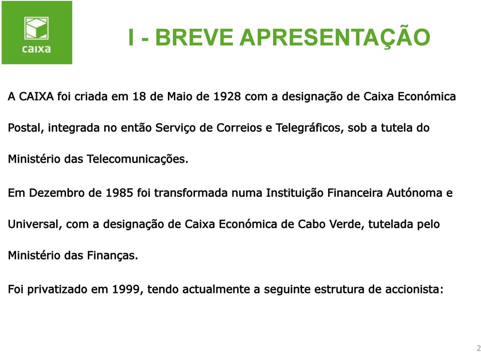 Em Dezembro de 1985 foi transformada numa Instituição Financeira Autónoma e Universal, com a designação de Caixa