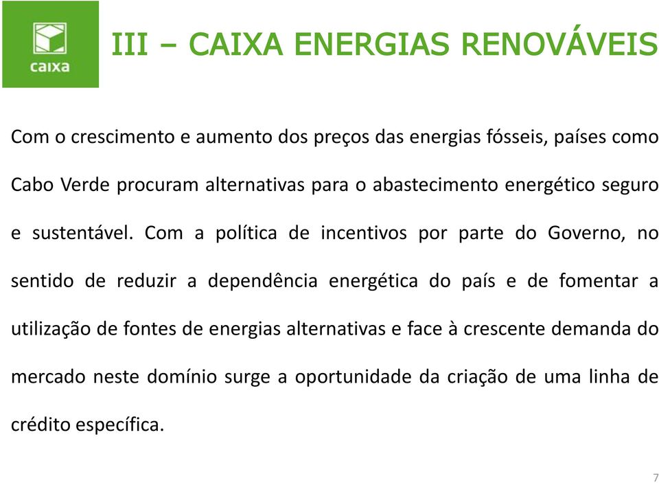 Com a política de incentivos por parte do Governo, no sentido de reduzir a dependência energética do país e de fomentar