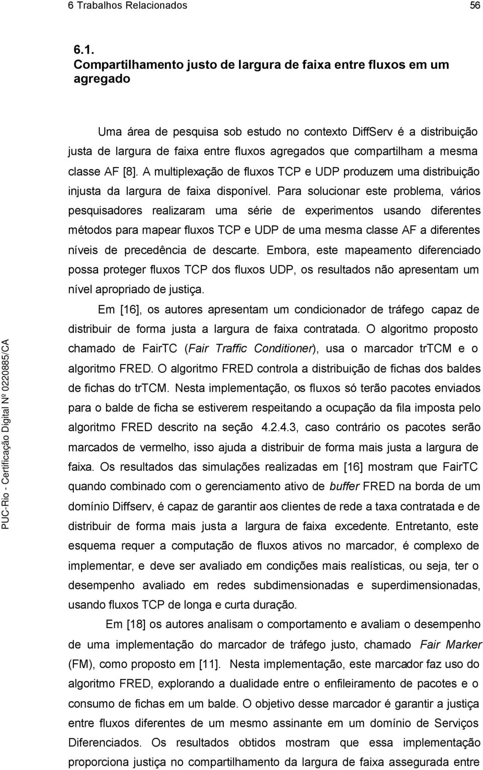 compartilham a mesma classe AF [8]. A multiplexação de fluxos TCP e UDP produzem uma distribuição injusta da largura de faixa disponível.