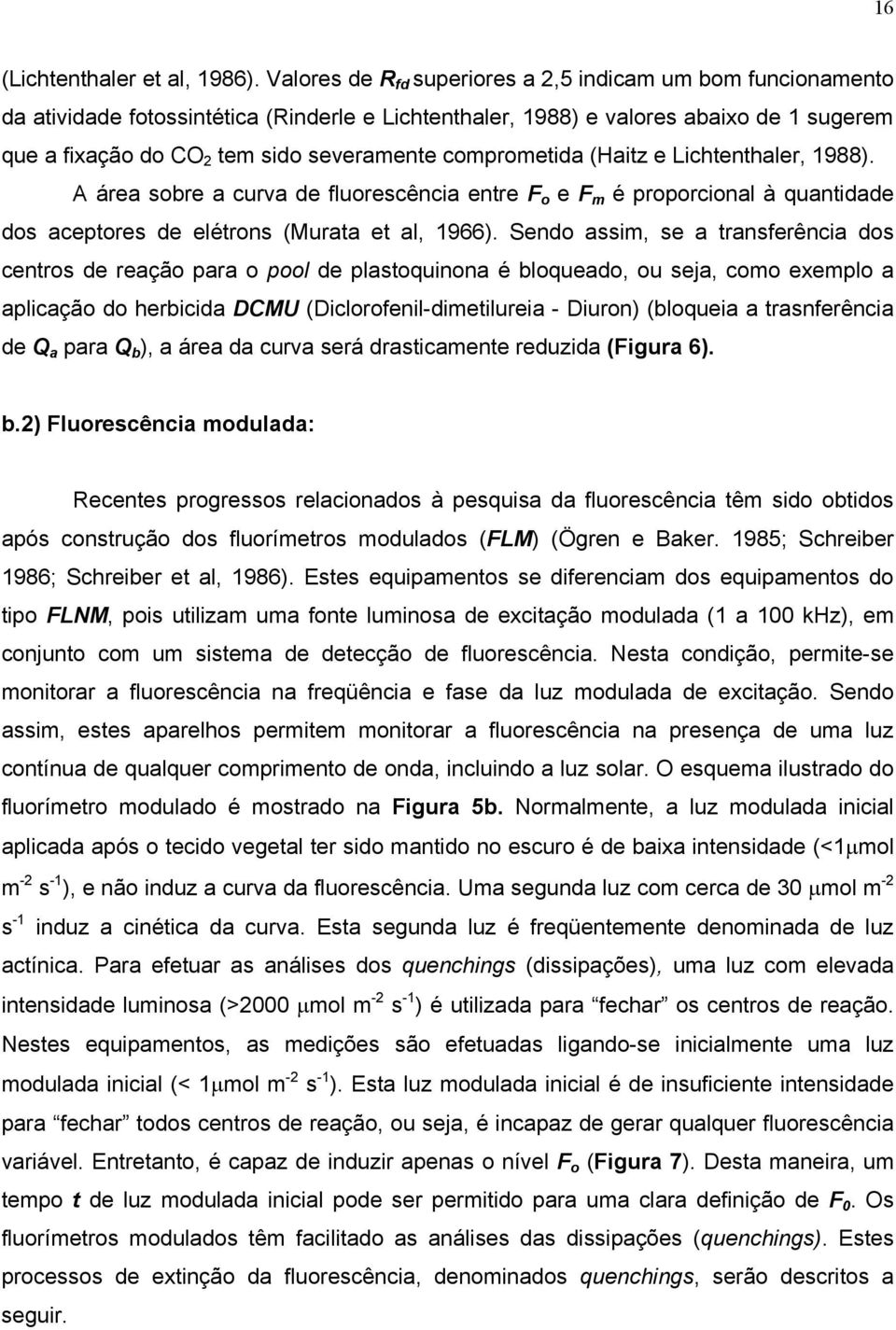 comprometida (Haitz e Lichtenthaler, 1988). A área sobre a curva de fluorescência entre F o e F m é proporcional à quantidade dos aceptores de elétrons (Murata et al, 1966).