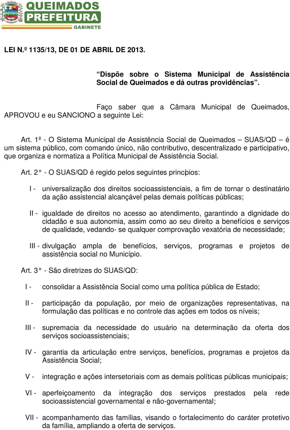 1º - O Sistema Municipal de Assistência Social de Queimados SUAS/QD é um sistema público, com comando único, não contributivo, descentralizado e participativo, que organiza e normatiza a Política