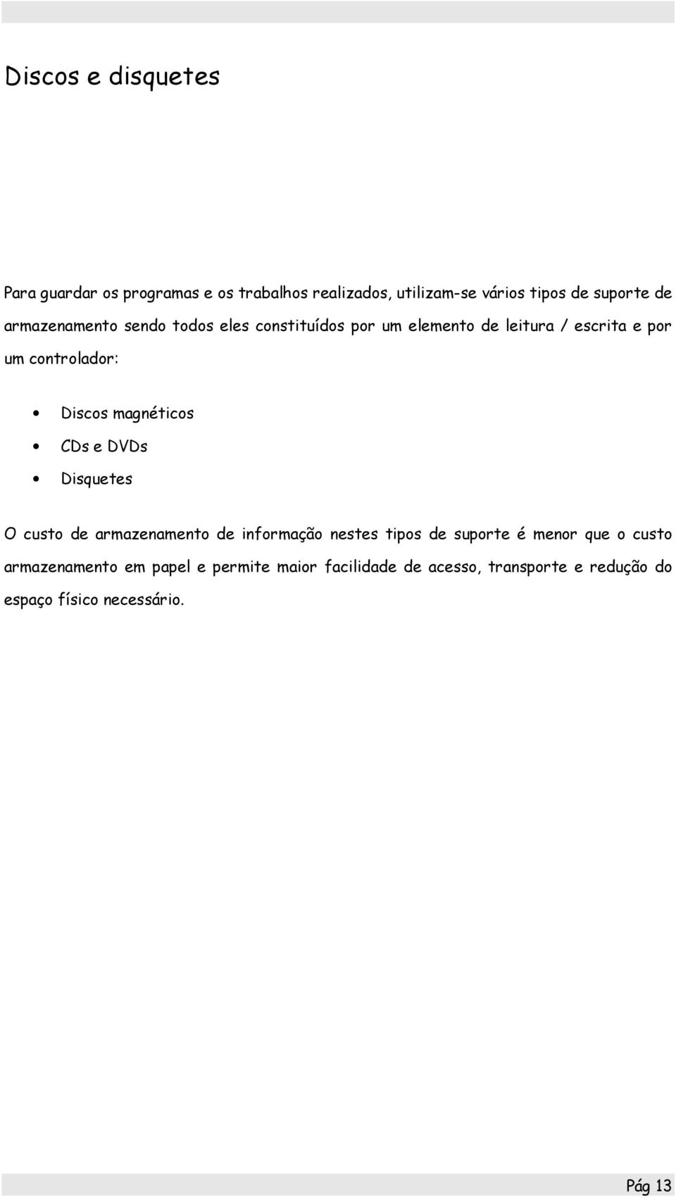 magnéticos CDs e DVDs Disquetes O custo de armazenamento de informação nestes tipos de suporte é menor que o