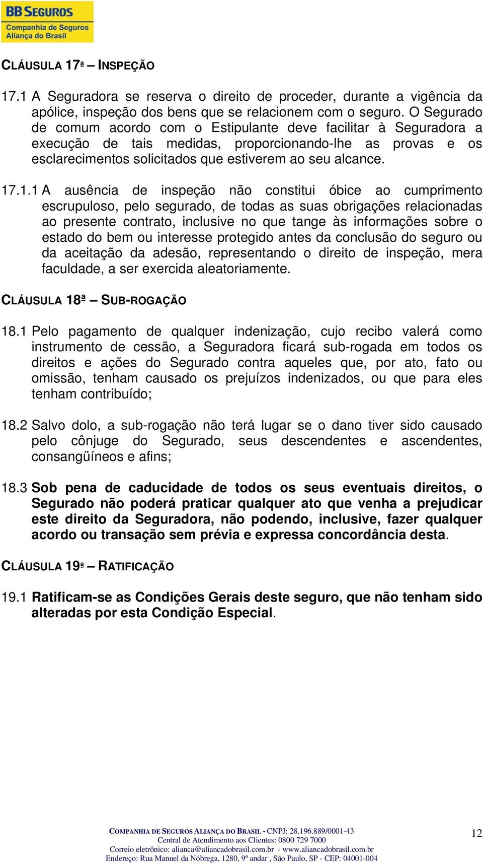 .1.1 A ausência de inspeção não constitui óbice ao cumprimento escrupuloso, pelo segurado, de todas as suas obrigações relacionadas ao presente contrato, inclusive no que tange às informações sobre o