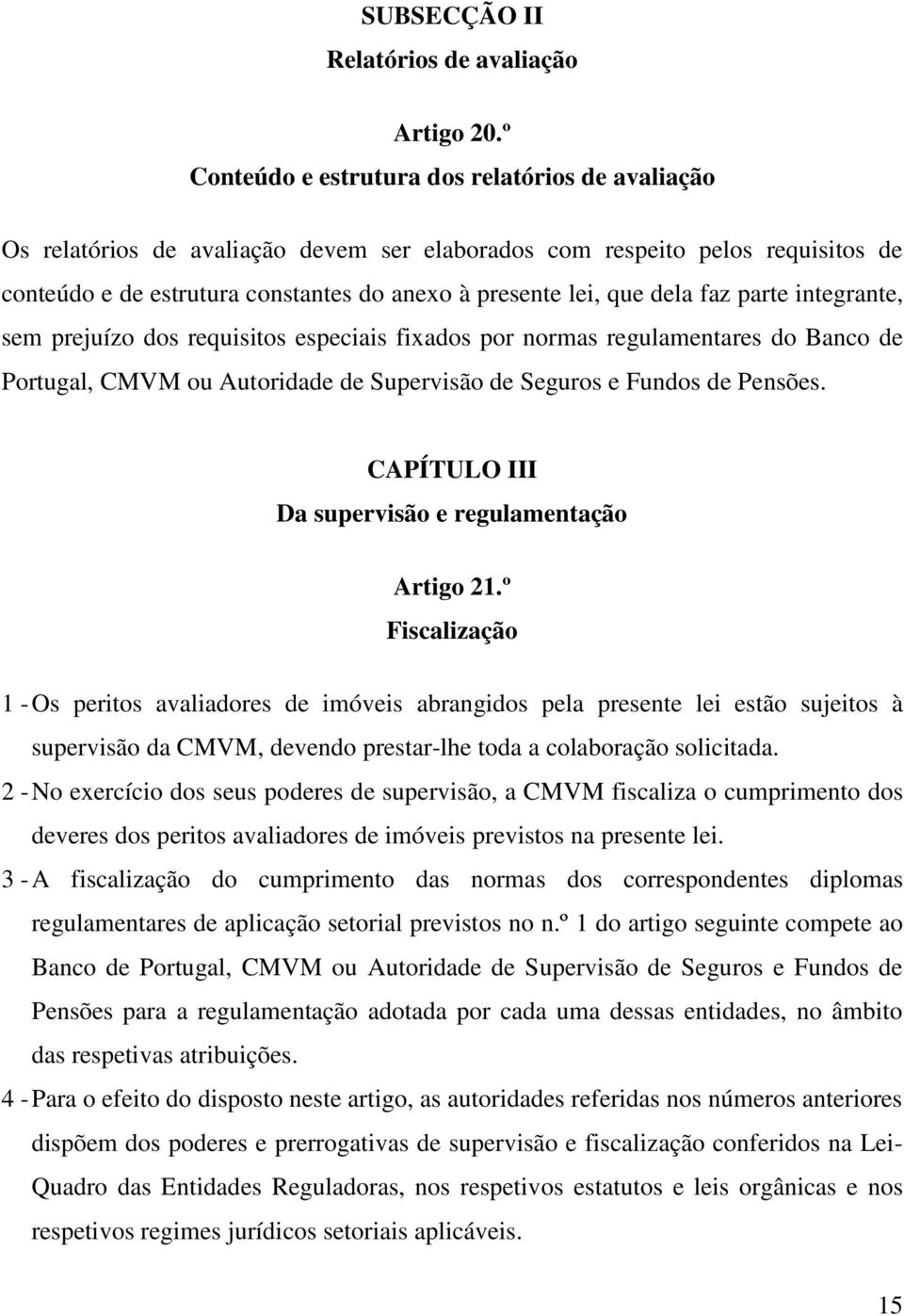 dela faz parte integrante, sem prejuízo dos requisitos especiais fixados por normas regulamentares do Banco de Portugal, CMVM ou Autoridade de Supervisão de Seguros e Fundos de Pensões.