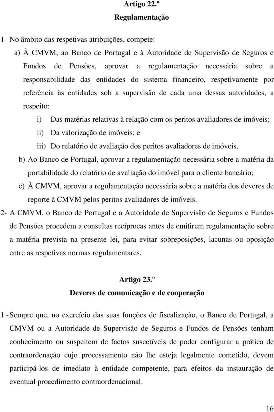 sobre a responsabilidade das entidades do sistema financeiro, respetivamente por referência às entidades sob a supervisão de cada uma dessas autoridades, a respeito: i) Das matérias relativas à