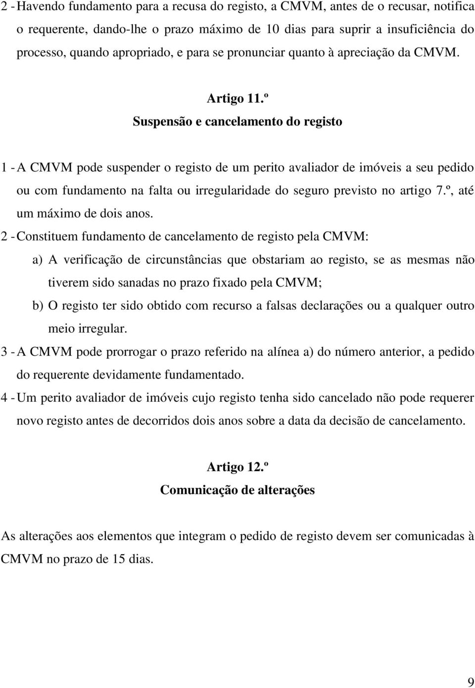 º Suspensão e cancelamento do registo 1 - A CMVM pode suspender o registo de um perito avaliador de imóveis a seu pedido ou com fundamento na falta ou irregularidade do seguro previsto no artigo 7.