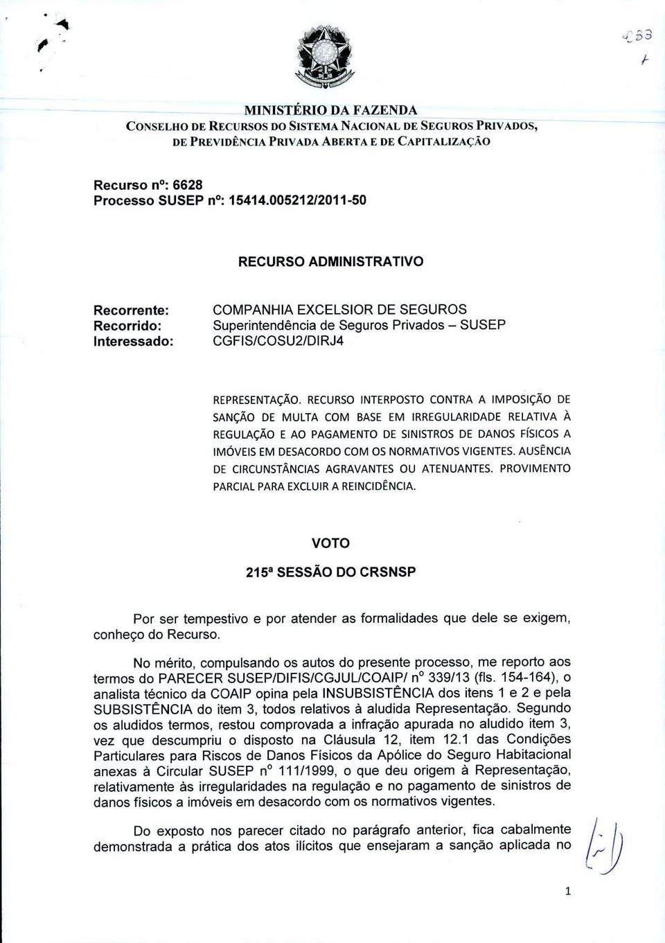 RECURSO INTERPOSTO CONTRA A IMPosIçAo DE SANçAO DE MULTA COM BASE EM IRREGULARIDADE RELATIVA A REGuLAcA0 E AO PAGAMENTO DE SINISTROS DE DANOS FISICOS A IMOVEIS EM DESACORDO COM OS NORMATIVOS VIGENTES.