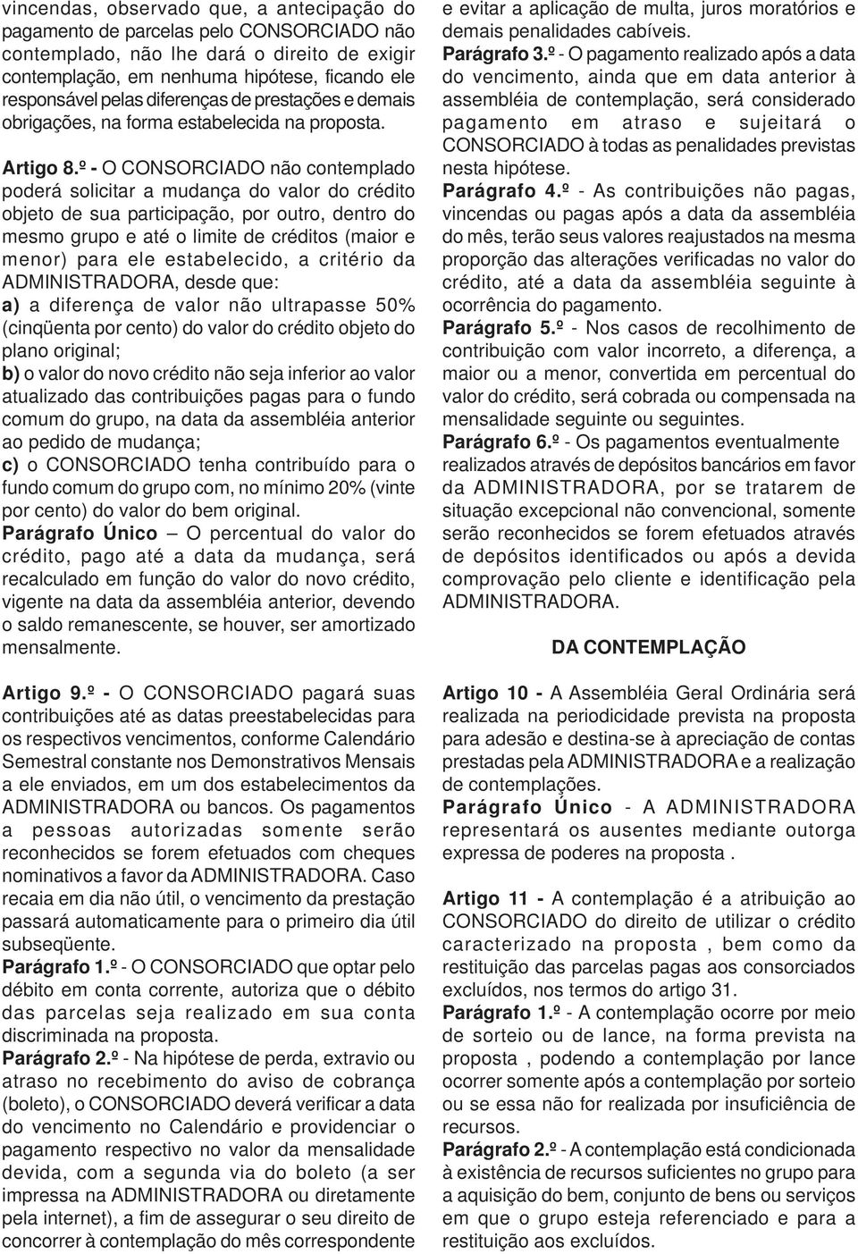 º - O CONSORCIADO não contemplado poderá solicitar a mudança do valor do crédito objeto de sua participação, por outro, dentro do mesmo grupo e até o limite de créditos (maior e menor) para ele