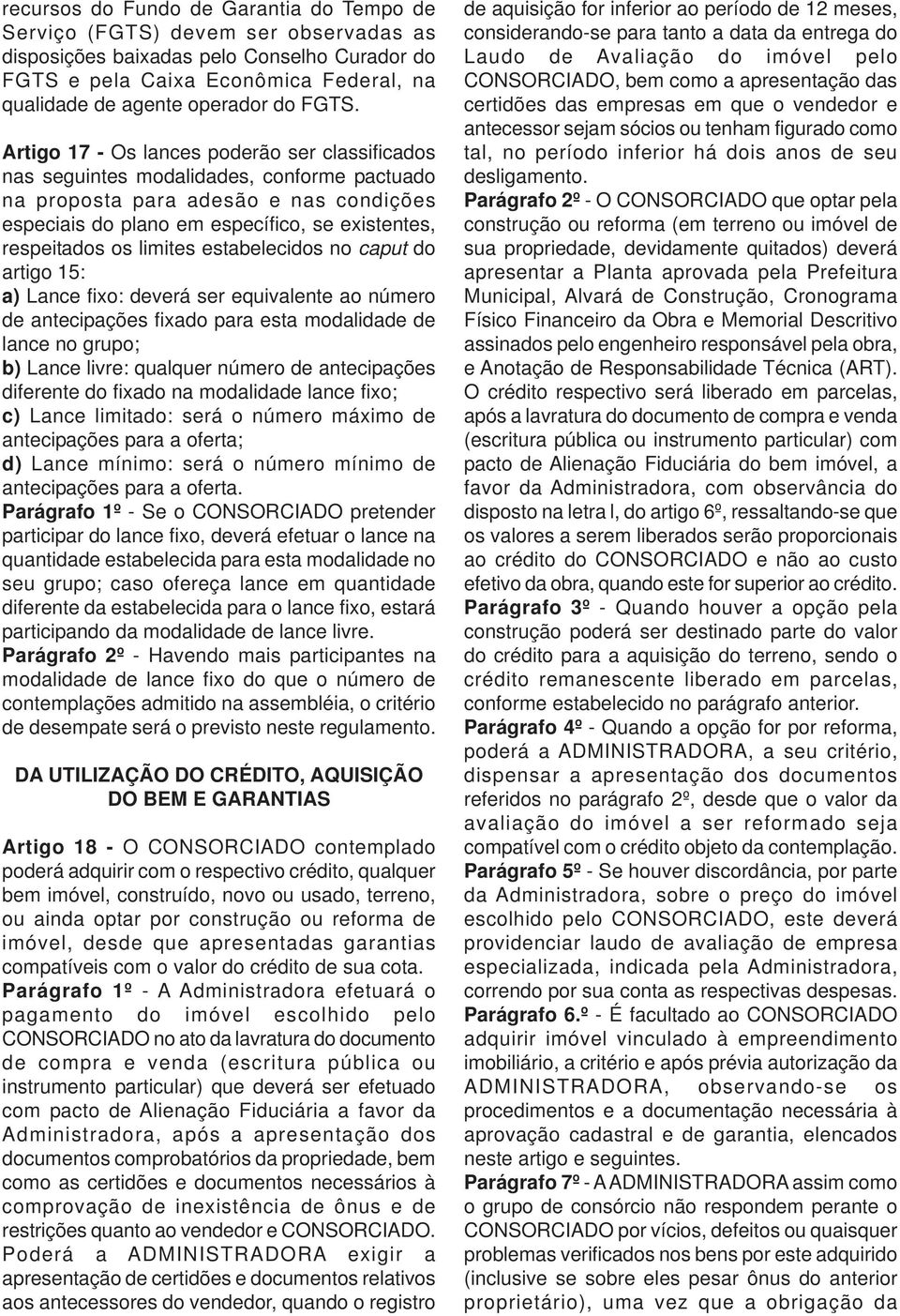 os limites estabelecidos no caput do artigo 15: a) Lance fixo: deverá ser equivalente ao número de antecipações fixado para esta modalidade de lance no grupo; b) Lance livre: qualquer número de