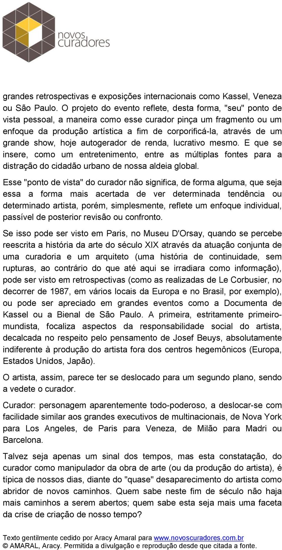 grande show, hoje autogerador de renda, lucrativo mesmo. E que se insere, como um entretenimento, entre as múltiplas fontes para a distração do cidadão urbano de nossa aldeia global.