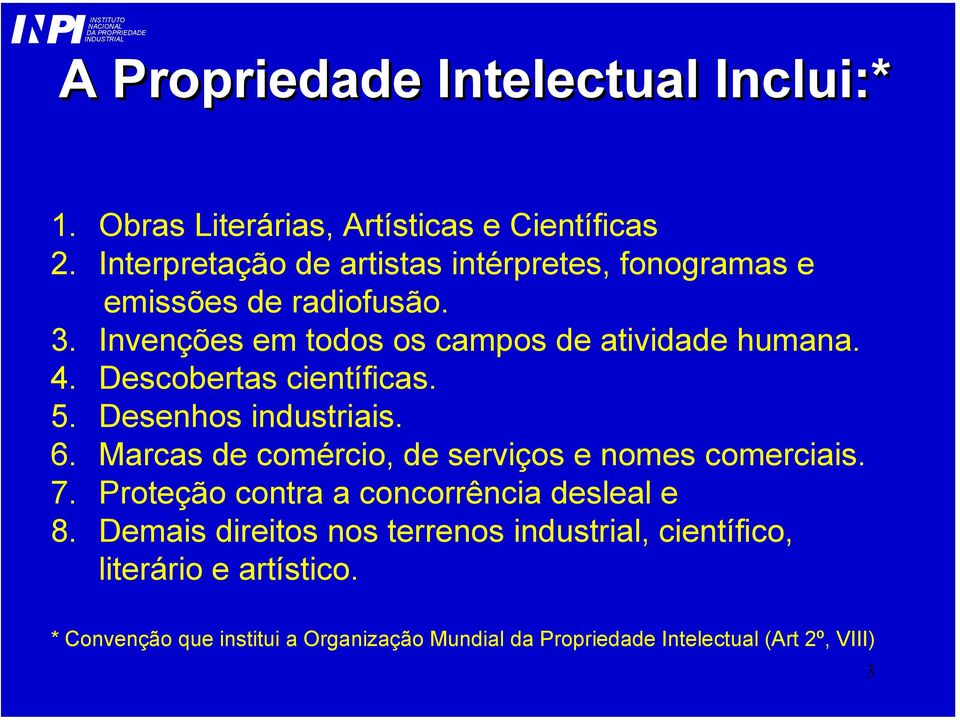 Descobertas científicas. 5. Desenhos industriais. 6. Marcas de comércio, de serviços e nomes comerciais. 7.