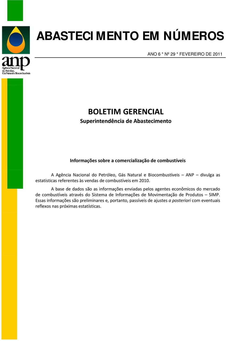 21. A base de dados são as informações enviadas pelos agentes econômicos do mercado de combustíveis através do Sistema de Informações de