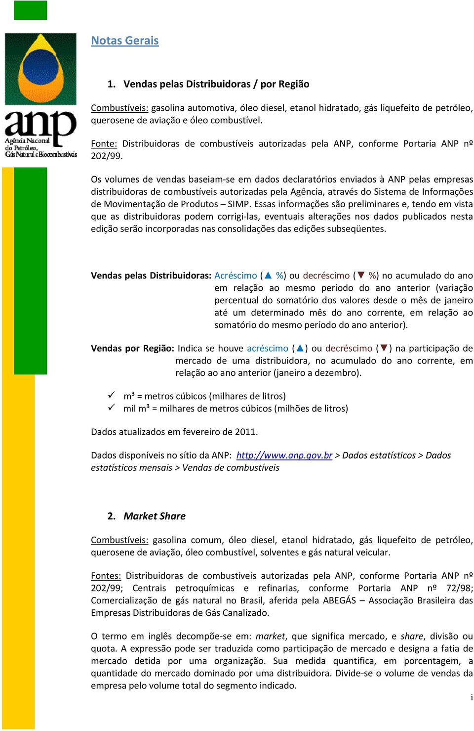 Os volumes de vendas baseiam se em dados declaratórios enviados à ANP pelas empresas distribuidoras de combustíveis autorizadas pela Agência, através do Sistema de Informações de Movimentação de