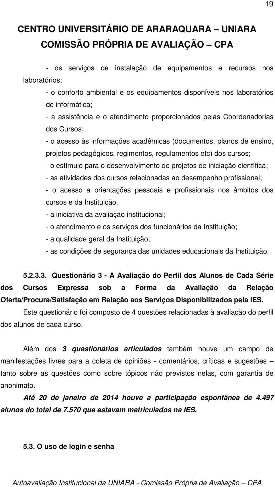 desenvolvimento de projetos de iniciação científica; - as atividades dos cursos relacionadas ao desempenho profissional; - o acesso a orientações pessoais e profissionais nos âmbitos dos cursos e da