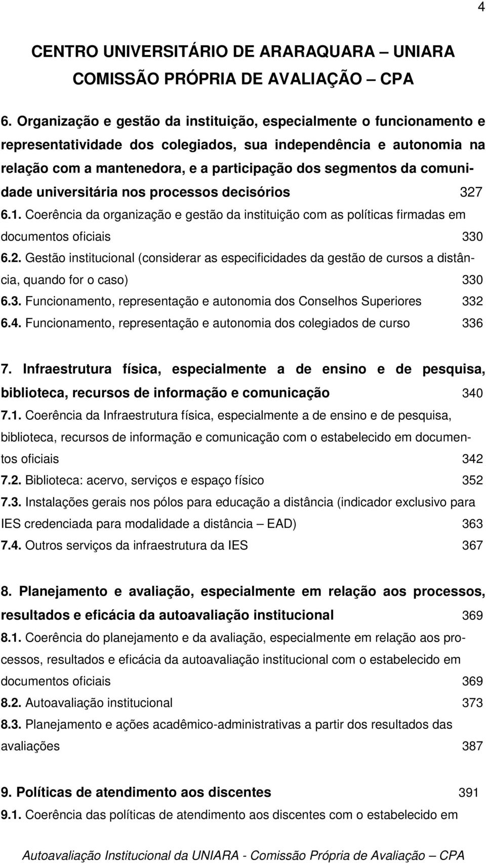 3. Funcionamento, representação e autonomia dos Conselhos Superiores 332 6.4. Funcionamento, representação e autonomia dos colegiados de curso 336 7.